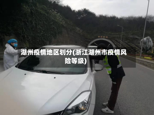 湖州疫情地区划分(浙江湖州市疫情风险等级)-第3张图片