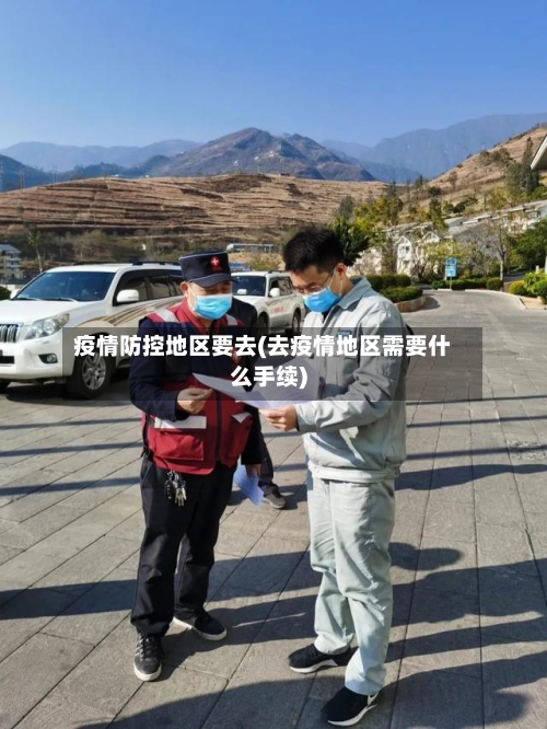 疫情防控地区要去(去疫情地区需要什么手续)-第1张图片