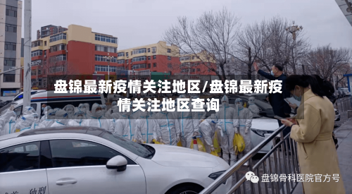 盘锦最新疫情关注地区/盘锦最新疫情关注地区查询-第2张图片