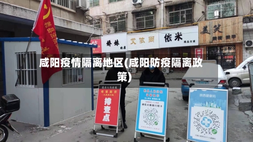 咸阳疫情隔离地区(咸阳防疫隔离政策)-第3张图片