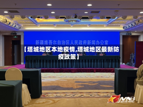 【塔城地区本地疫情,塔城地区最新防疫政策】-第3张图片