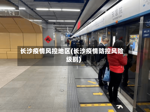 长沙疫情风控地区(长沙疫情防控风险级别)-第3张图片