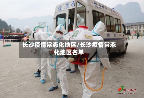 长沙疫情常态化地区/长沙疫情常态化地区名单-第1张图片