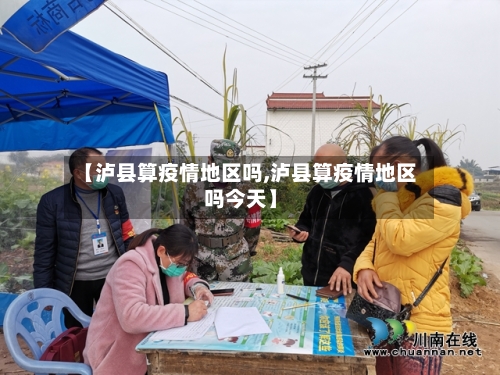 【泸县算疫情地区吗,泸县算疫情地区吗今天】-第3张图片