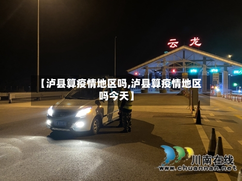 【泸县算疫情地区吗,泸县算疫情地区吗今天】-第1张图片