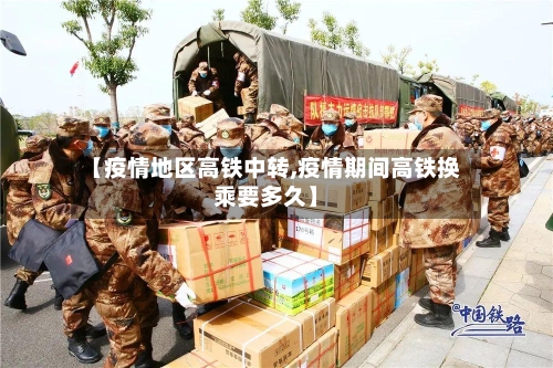 【疫情地区高铁中转,疫情期间高铁换乘要多久】-第1张图片