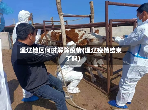 通辽地区何时解除疫情(通辽疫情结束了吗)-第1张图片
