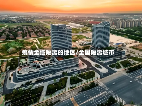 疫情全域隔离的地区/全国隔离城市-第2张图片