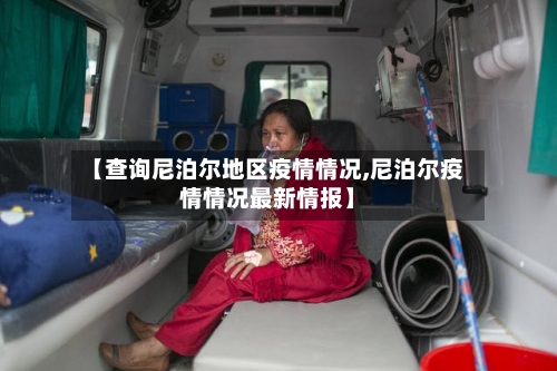 【查询尼泊尔地区疫情情况,尼泊尔疫情情况最新情报】-第2张图片