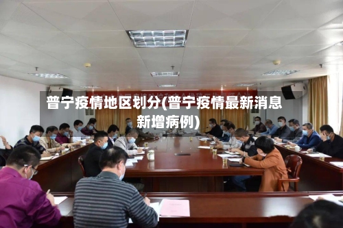 普宁疫情地区划分(普宁疫情最新消息新增病例)-第3张图片