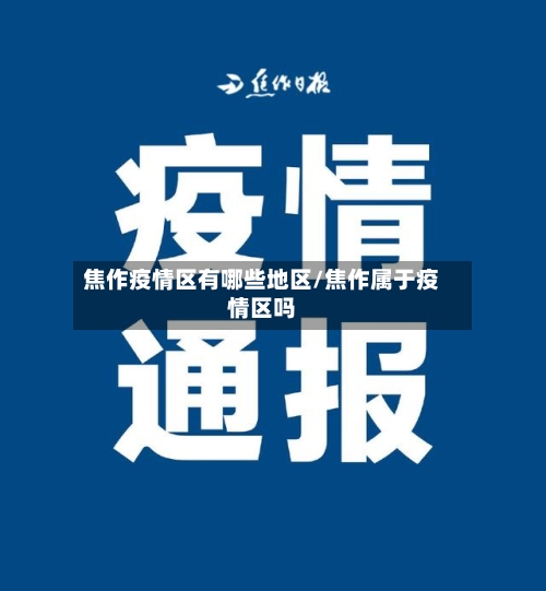 焦作疫情区有哪些地区/焦作属于疫情区吗-第1张图片