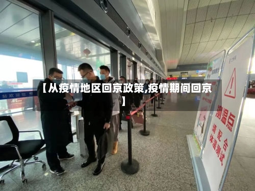 【从疫情地区回京政策,疫情期间回京】-第1张图片