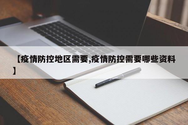 【疫情防控地区需要,疫情防控需要哪些资料】
